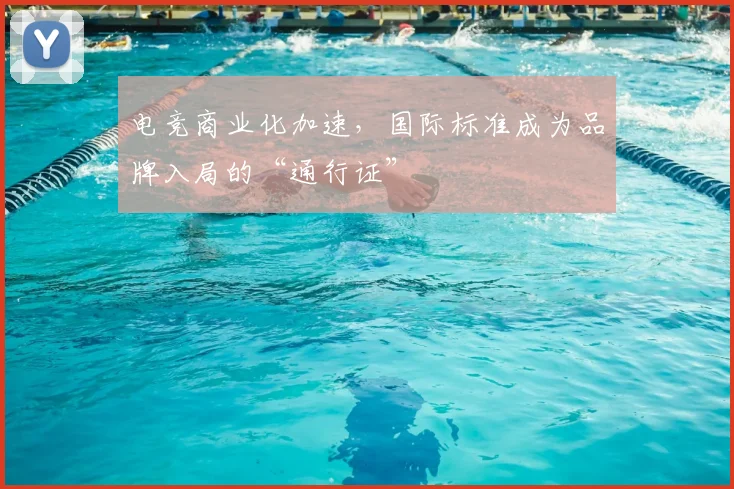 电竞商业化加速,国际标准成为品牌入局的“通行证”