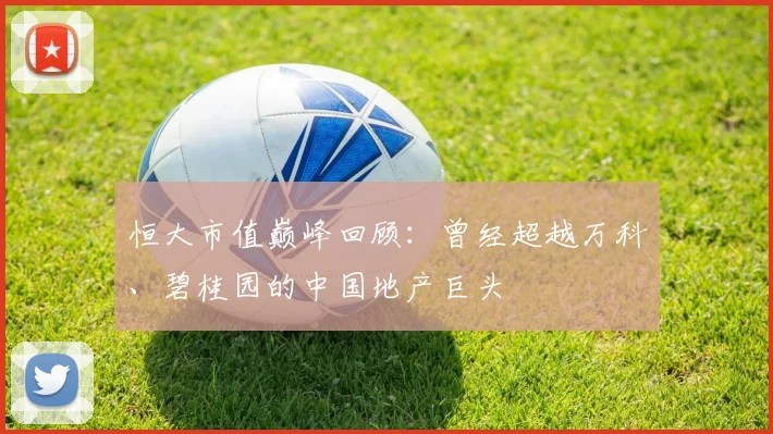 恒大市值巅峰回顾:曾经超越万科、碧桂园的中国地产巨头