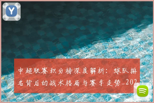 中超联赛积分榜深度解析:球队排名背后的战术格局与赛季走势_20260608020637